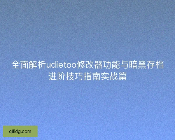 全面解析udietoo修改器功能与暗黑存档进阶技巧指南实战篇