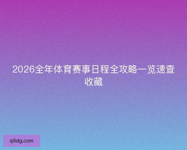 2026全年体育赛事日程全攻略一览速查收藏