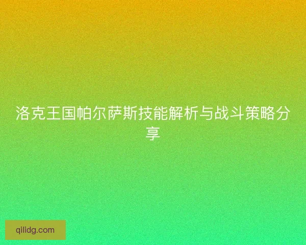 洛克王国帕尔萨斯技能解析与战斗策略分享